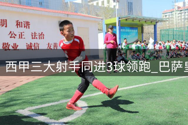 西甲三大射手同进3球领跑 巴萨皇马领跑积分榜